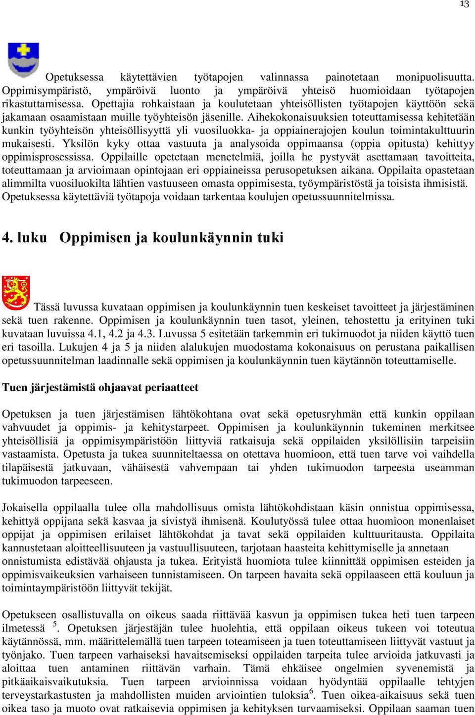 Aihekokonaisuuksien toteuttamisessa kehitetään kunkin työyhteisön yhteisöllisyyttä yli vuosiluokka- ja oppiainerajojen koulun toimintakulttuurin mukaisesti.