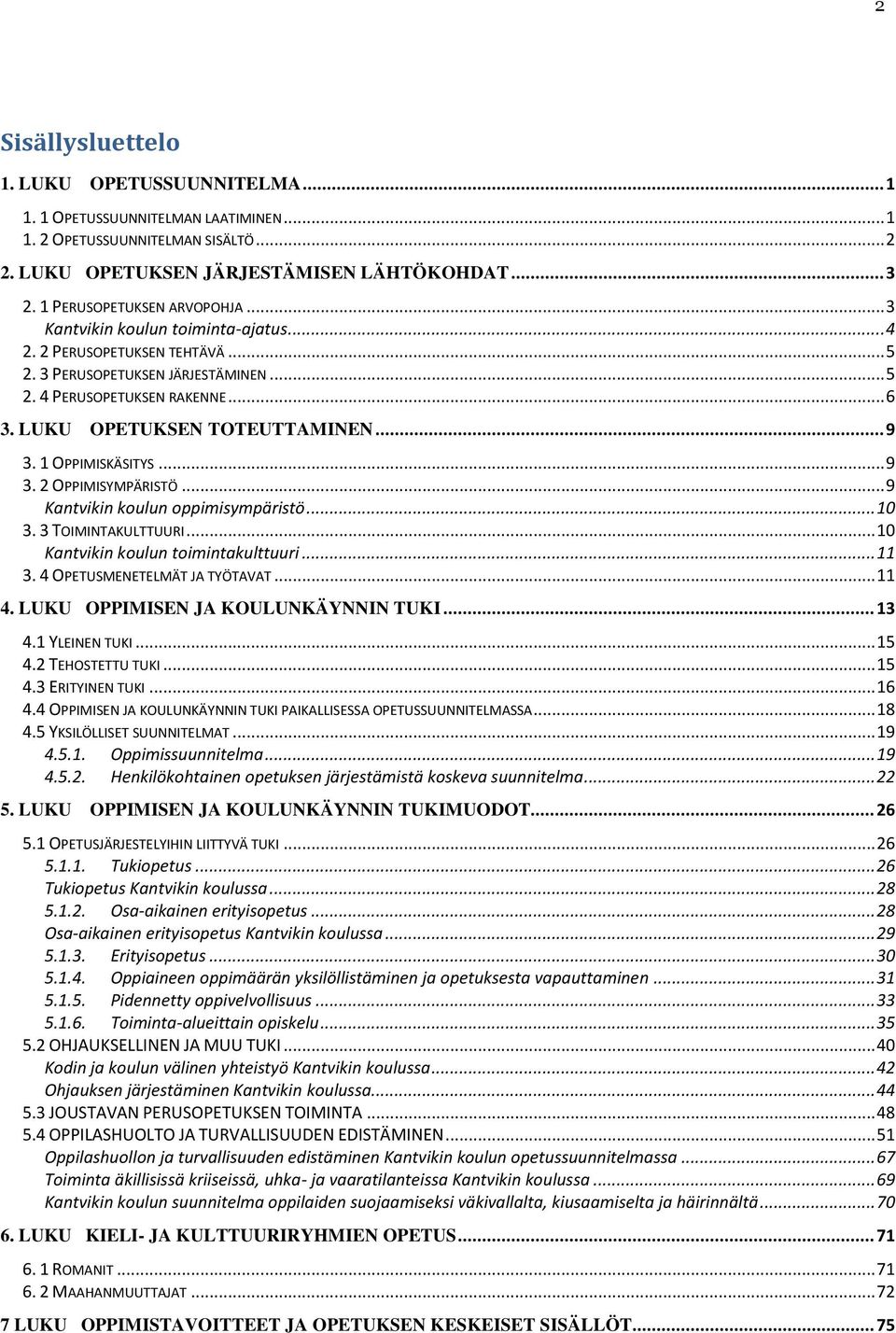 LUKU OPETUKSEN TOTEUTTAMINEN... 9 3. 1 OPPIMISKÄSITYS... 9 3. 2 OPPIMISYMPÄRISTÖ... 9 Kantvikin koulun oppimisympäristö... 10 3. 3 TOIMINTAKULTTUURI... 10 Kantvikin koulun toimintakulttuuri... 11 3.