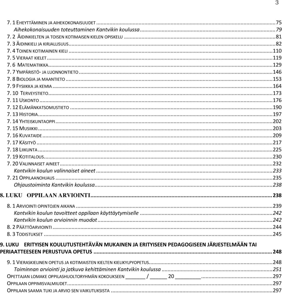10 TERVEYSTIETO... 173 7. 11 USKONTO... 176 7. 12 ELÄMÄNKATSOMUSTIETO... 190 7. 13 HISTORIA... 197 7. 14 YHTEISKUNTAOPPI... 202 7. 15 MUSIIKKI... 203 7. 16 KUVATAIDE... 209 7. 17 KÄSITYÖ... 217 7.