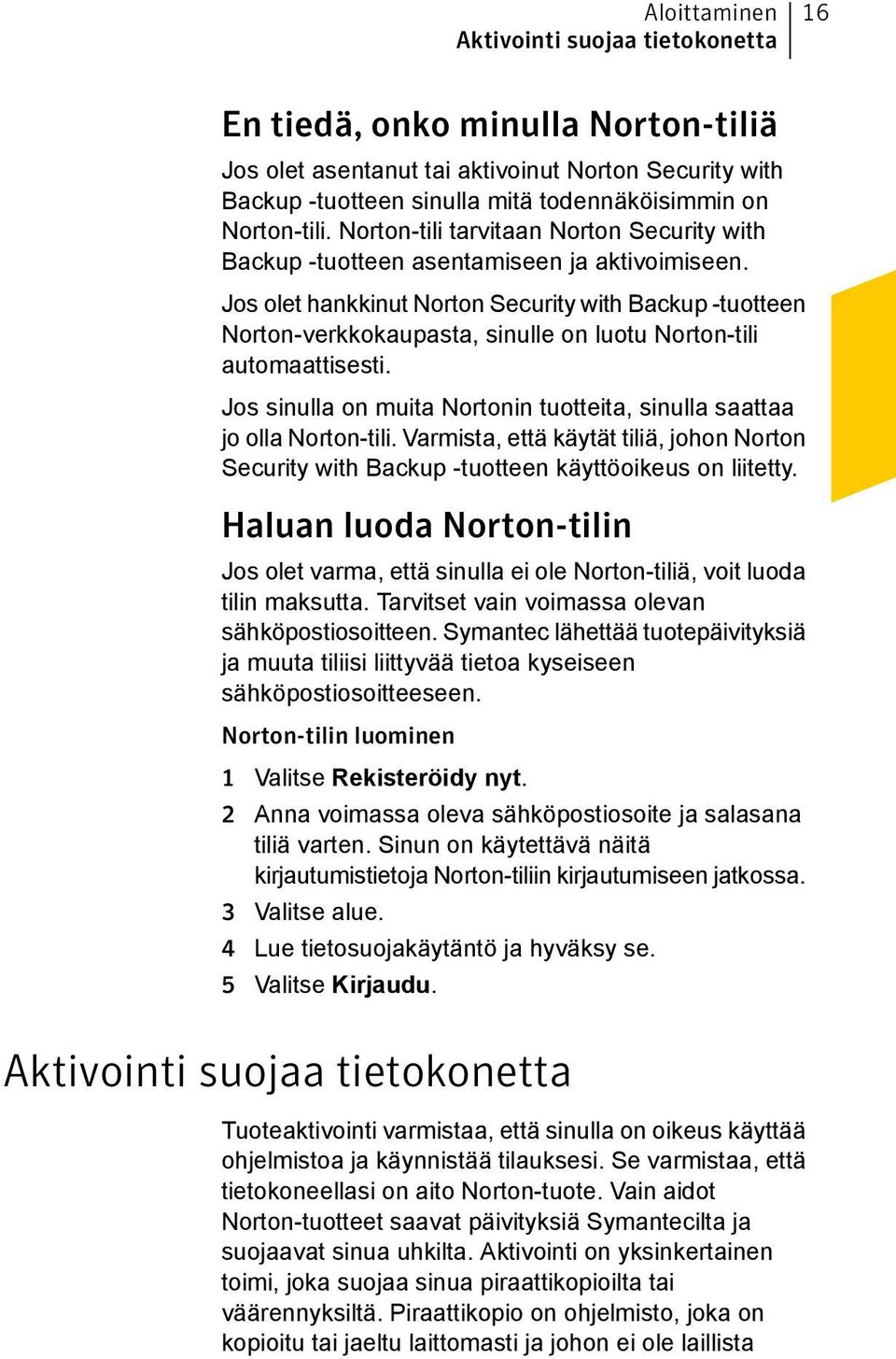 Jos olet hankkinut Norton Security with Backup -tuotteen Norton-verkkokaupasta, sinulle on luotu Norton-tili automaattisesti.