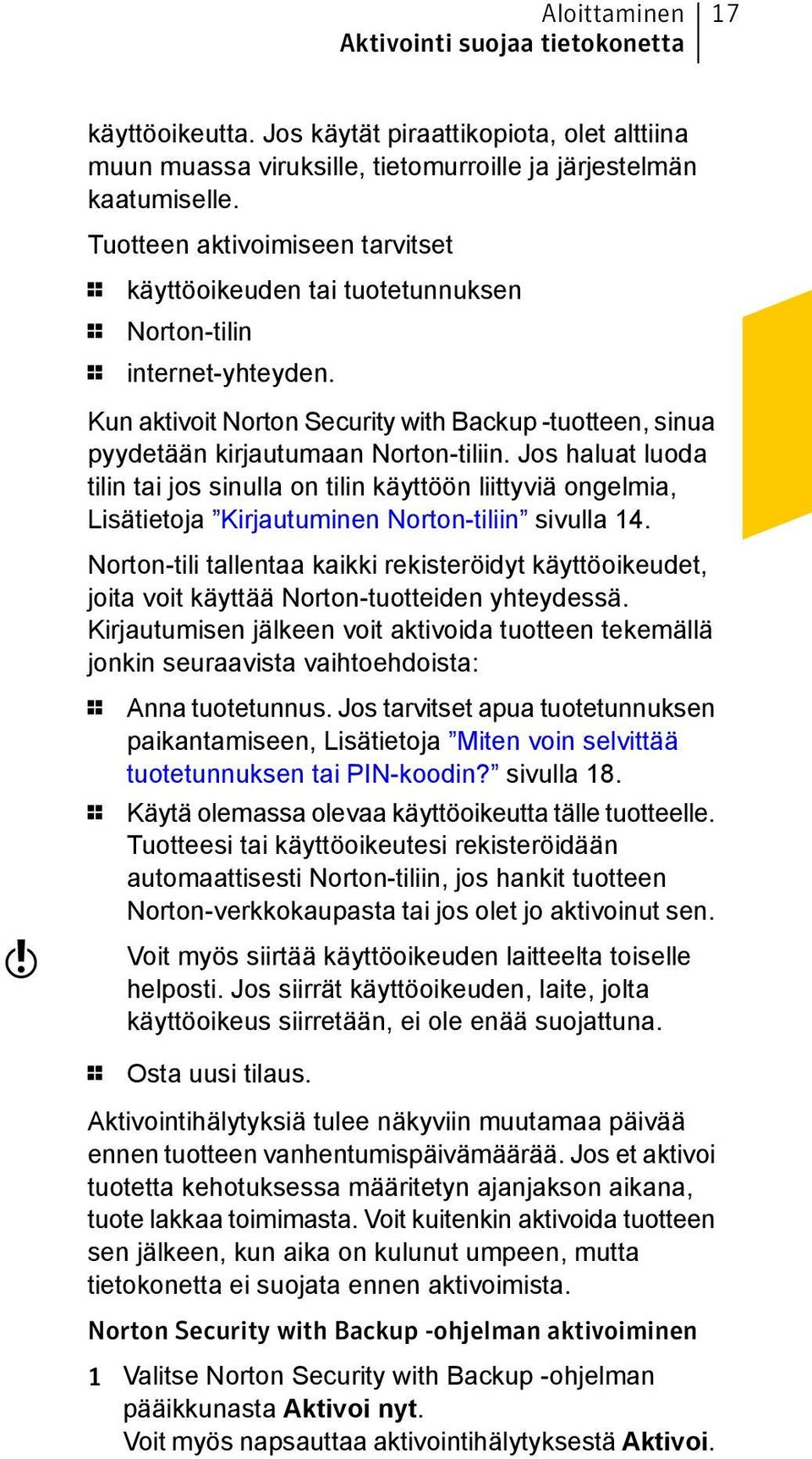 Jos haluat luoda tilin tai jos sinulla on tilin käyttöön liittyviä ongelmia, Lisätietoja Kirjautuminen Norton-tiliin sivulla 14.