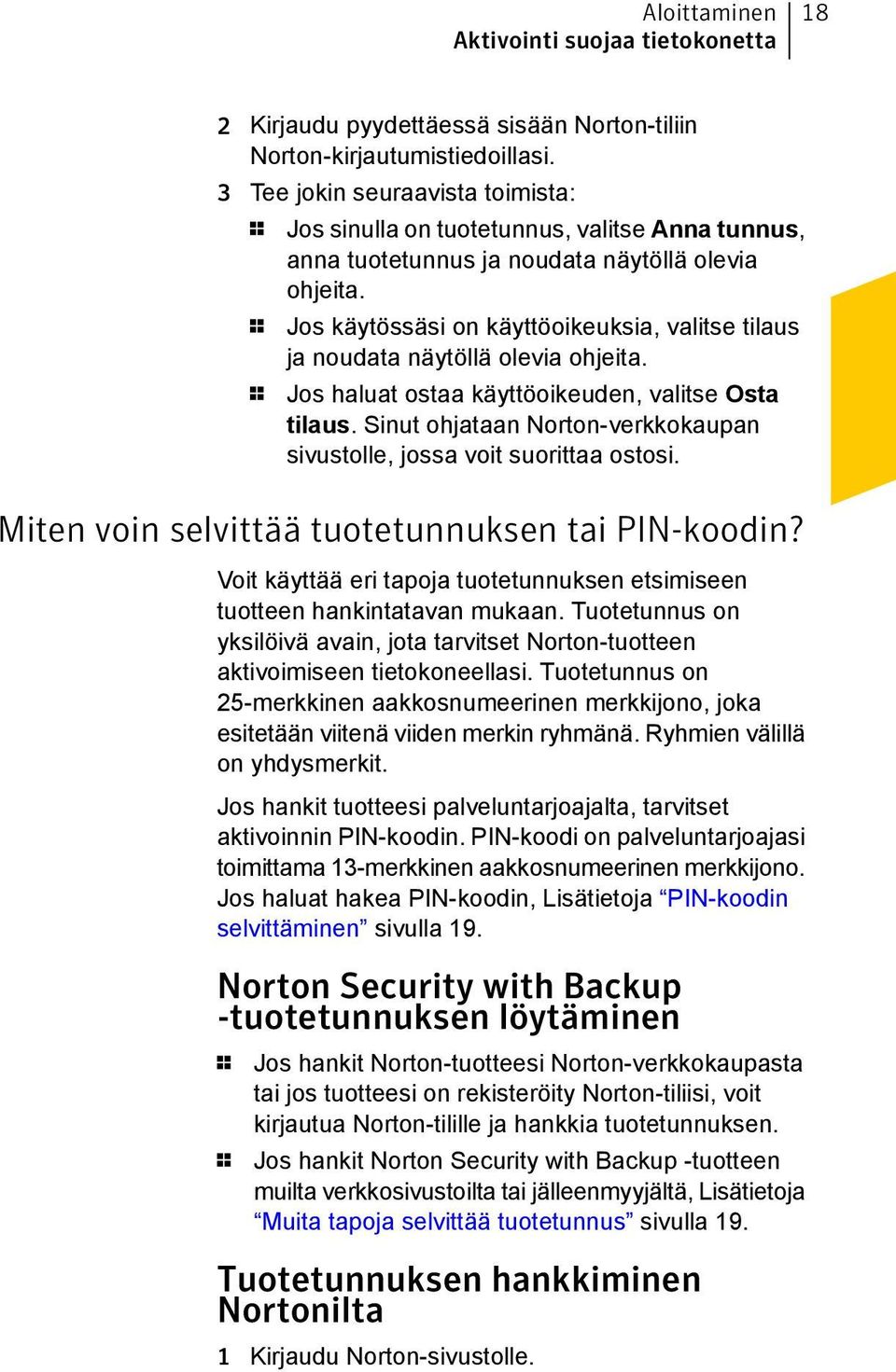 1 Jos käytössäsi on käyttöoikeuksia, valitse tilaus ja noudata näytöllä olevia ohjeita. 1 Jos haluat ostaa käyttöoikeuden, valitse Osta tilaus.