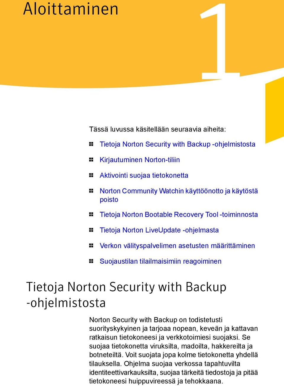 tilailmaisimiin reagoiminen Tietoja Norton Security with Backup -ohjelmistosta Norton Security with Backup on todistetusti suorityskykyinen ja tarjoaa nopean, keveän ja kattavan ratkaisun