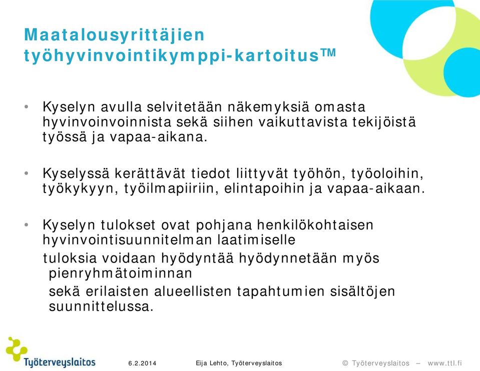 Kyselyssä kerättävät tiedot liittyvät työhön, työoloihin, työkykyyn, työilmapiiriin, elintapoihin ja vapaa-aikaan.