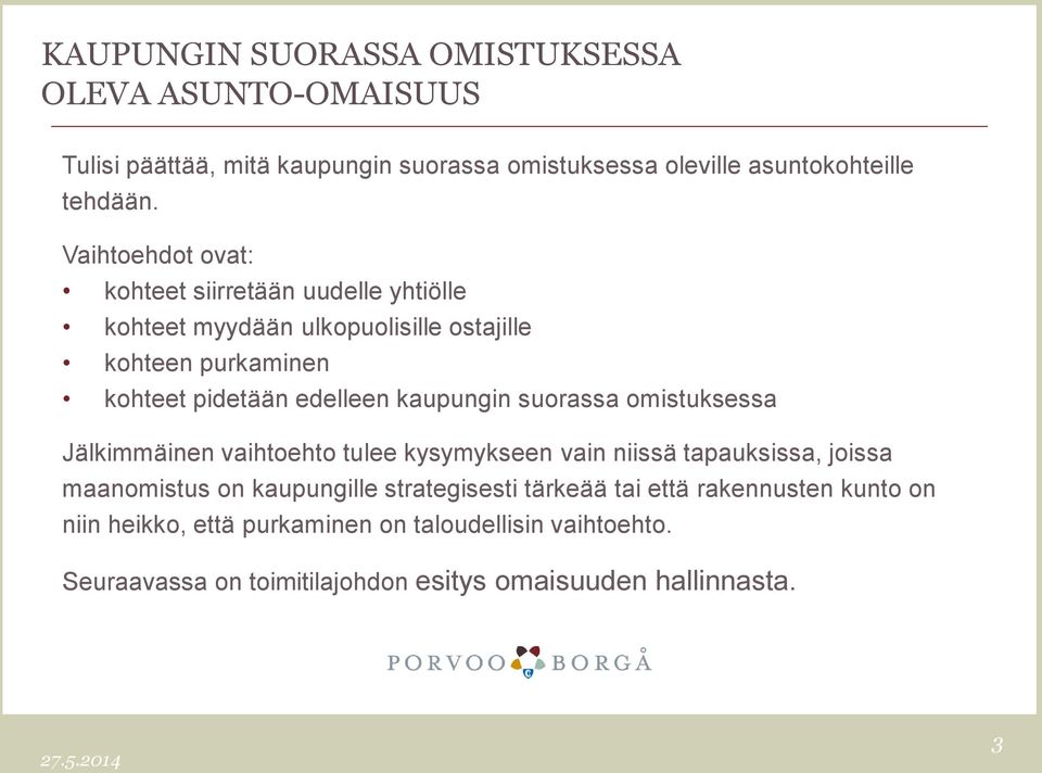 kaupungin suorassa omistuksessa Jälkimmäinen vaihtoehto tulee kysymykseen vain niissä tapauksissa, joissa maanomistus on kaupungille strategisesti