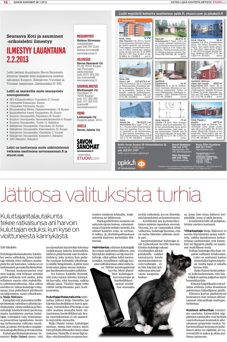 2.2013 Lehti jaetaan lauantaisin Savon Sanomien liitteenä tilaajille sekä lisäjakeluna kaikkiin talouksiin Kuopion, Siilinjärven, Vuorelan ja Toivalan taajamissa. Jakelumäärä 91 000.