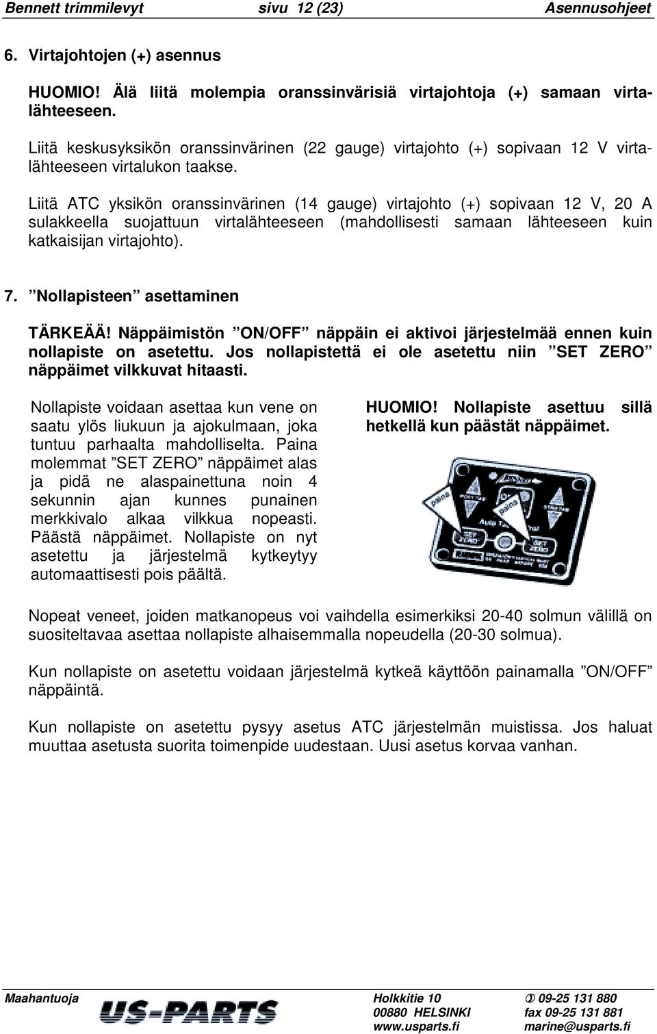 Liitä ATC yksikön oranssinvärinen (14 gauge) virtajohto (+) sopivaan 12 V, 20 A sulakkeella suojattuun virtalähteeseen (mahdollisesti samaan lähteeseen kuin katkaisijan virtajohto). 7.