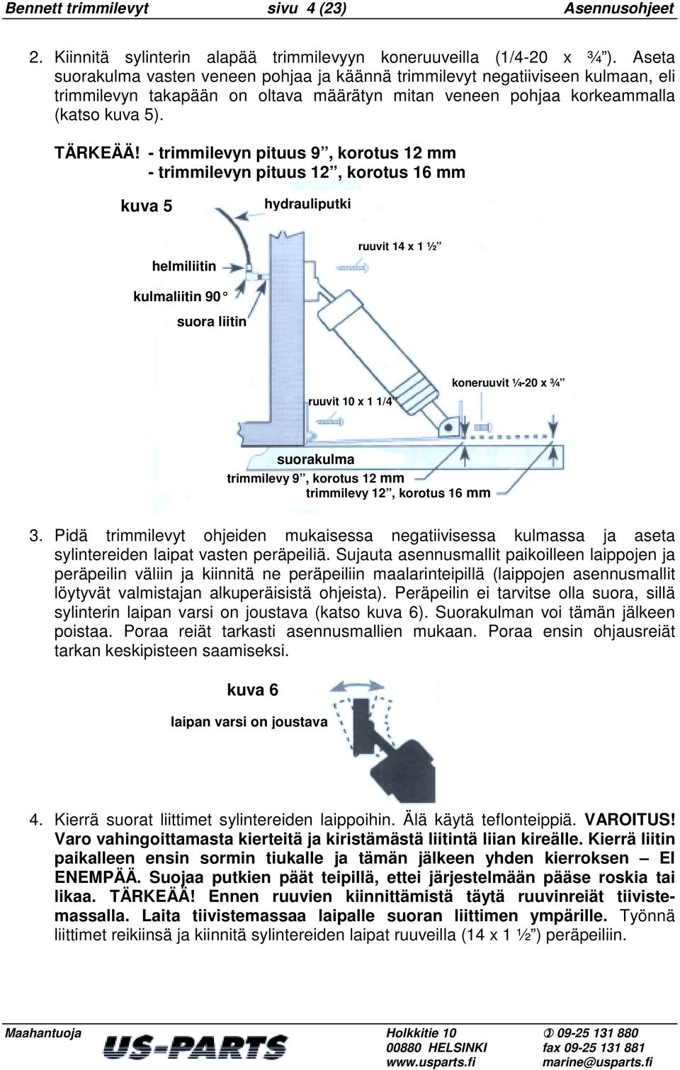 - trimmilevyn pituus 9, korotus 12 mm - trimmilevyn pituus 12, korotus 16 mm kuva 5 hydrauliputki helmiliitin ruuvit 14 x 1 ½ kulmaliitin 90 suora liitin ruuvit 10 x 1 1/4 koneruuvit ¼-20 x ¾