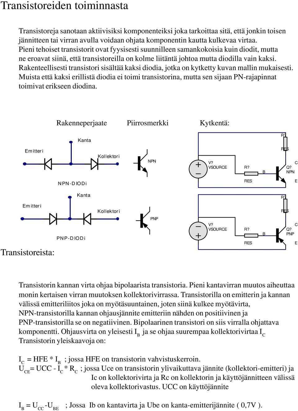 Rakenteellisesti transistori sisältää kaksi diodia, jotka on kytketty kuvan mallin mukaisesti.