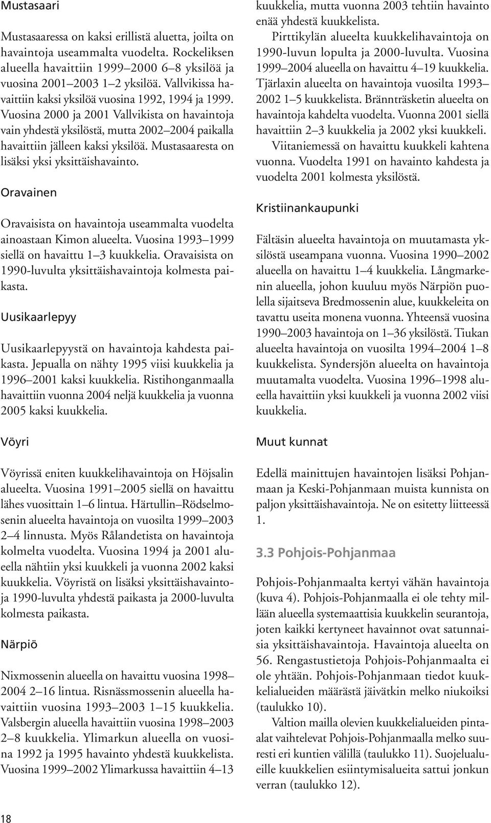 Mustasaaresta on lisäksi yksi yksittäishavainto. Oravainen Oravaisista on havaintoja useammalta vuodelta ainoastaan Kimon alueelta. Vuosina 1993 1999 siellä on havaittu 1 3 kuukkelia.