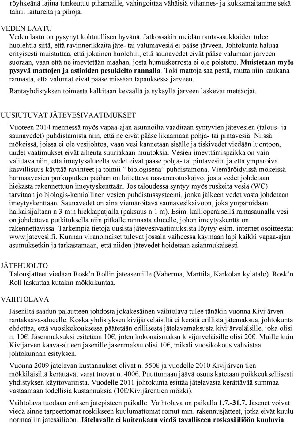 Johtokunta haluaa erityisesti muistuttaa, että jokainen huolehtii, että saunavedet eivät pääse valumaan järveen suoraan, vaan että ne imeytetään maahan, josta humuskerrosta ei ole poistettu.