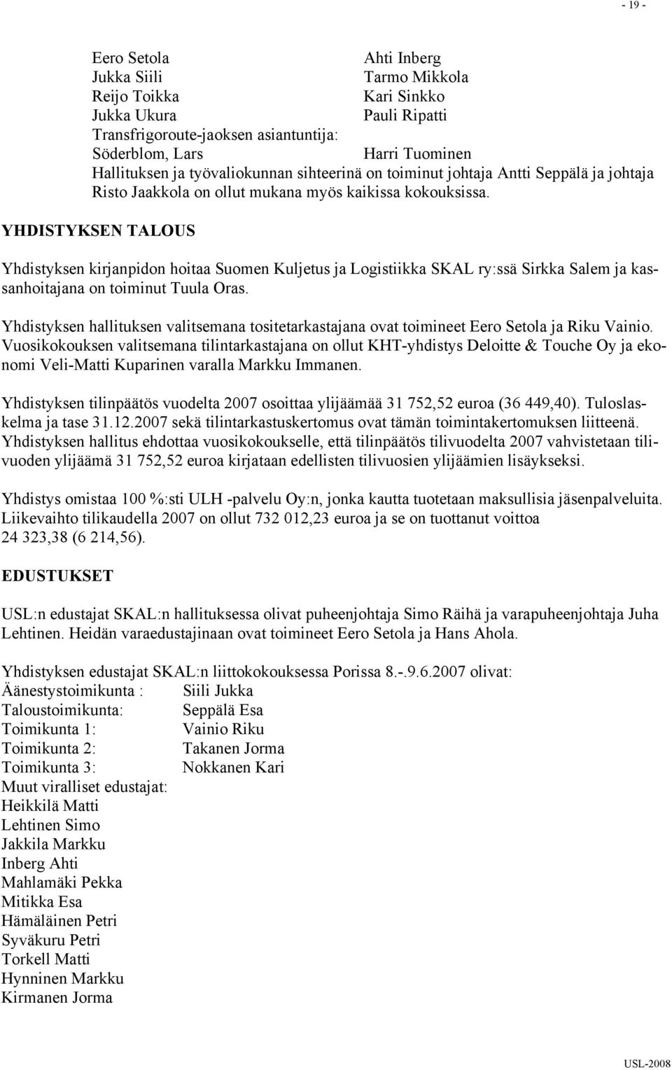 YHDISTYKSEN TALOUS Yhdistyksen kirjanpidon hoitaa Suomen Kuljetus ja Logistiikka SKAL ry:ssä Sirkka Salem ja kassanhoitajana on toiminut Tuula Oras.