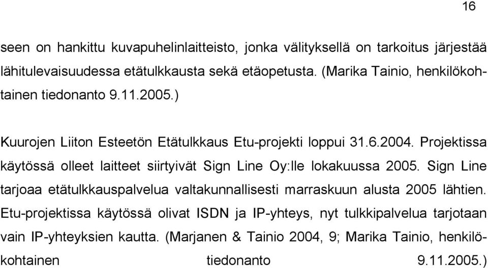 Projektissa käytössä olleet laitteet siirtyivät Sign Line Oy:lle lokakuussa 2005.