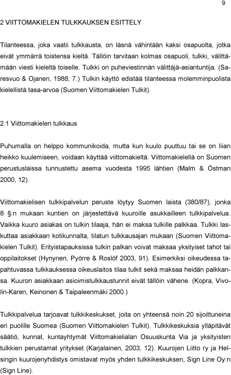 ) Tulkin käyttö edistää tilanteessa molemminpuolista kielellistä tasa-arvoa (Suomen Viittomakielen Tulkit). 2.