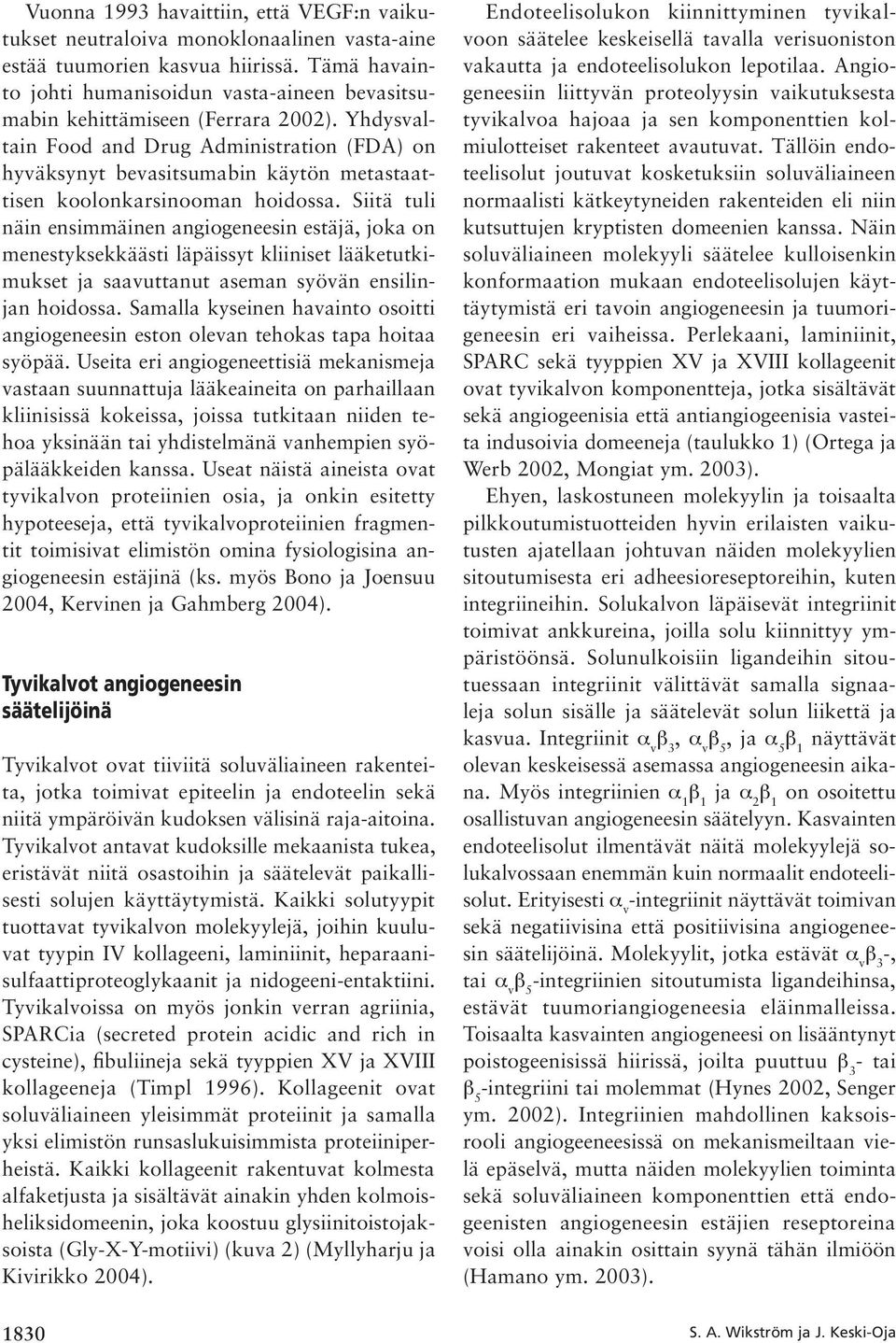Yhdysvaltain Food and Drug Administration (FDA) on hyväksynyt bevasitsumabin käytön metastaattisen koolonkarsinooman hoidossa.