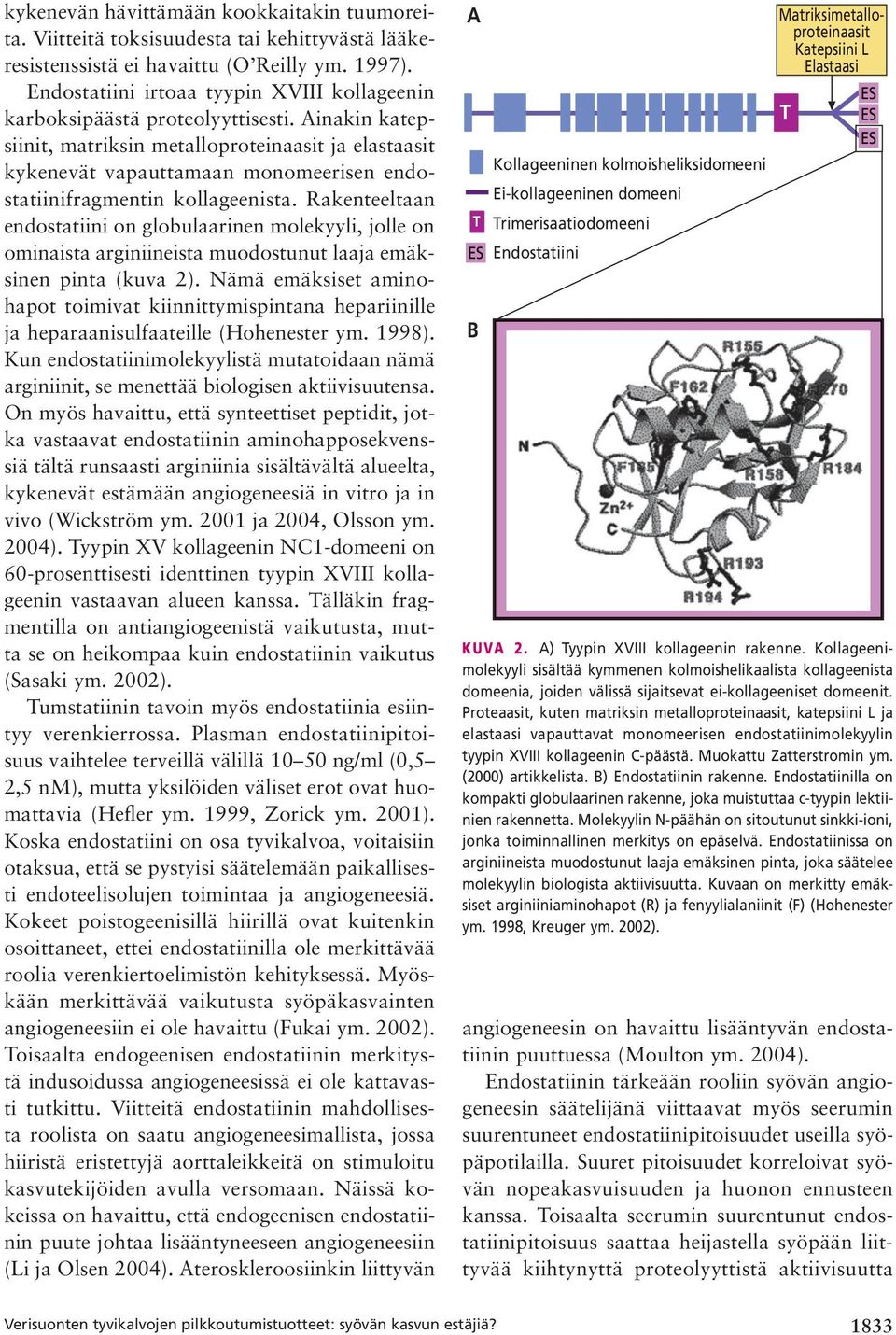 Ainakin katepsiinit, matriksin metalloproteinaasit ja elastaasit kykenevät vapauttamaan monomeerisen endostatiinifragmentin kollageenista.