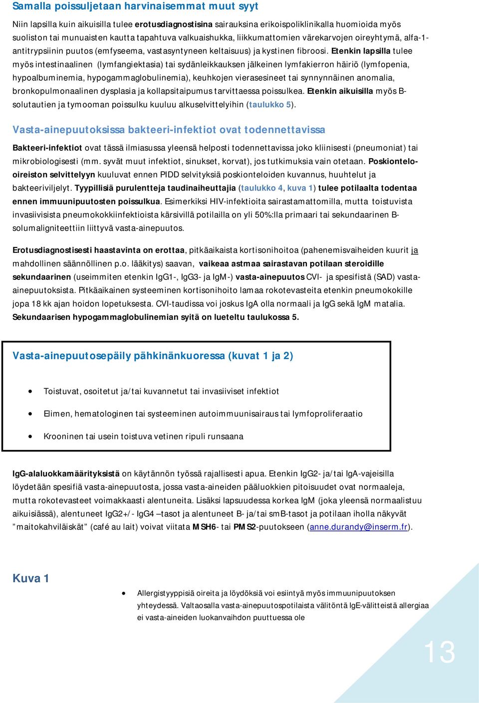 Etenkin lapsilla tulee myös intestinaalinen (lymfangiektasia) tai sydänleikkauksen jälkeinen lymfakierron häiriö (lymfopenia, hypoalbuminemia, hypogammaglobulinemia), keuhkojen vierasesineet tai