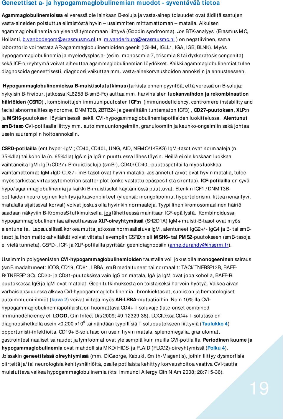 nl tai m.vanderburg@erasmusmc.nl ) on negatiivinen, sama laboratorio voi testata AR-agammaglobulinemioiden geenit (IGHM, IGLL1, IGA, IGB, BLNK). Myös hypogammaglobulinemia ja myelodysplasia- (esim.