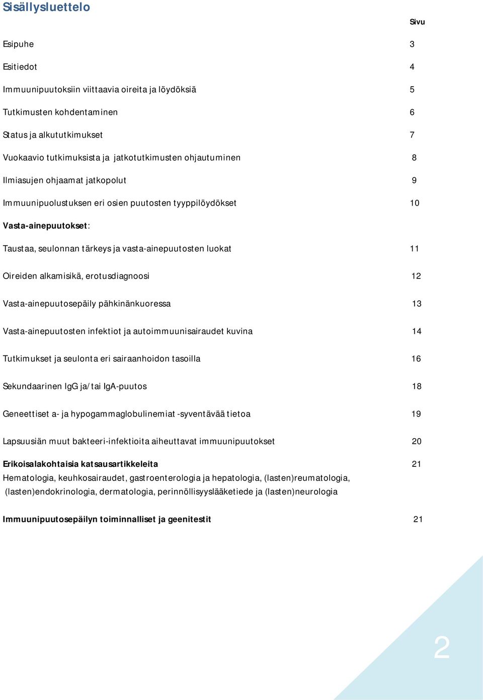 alkamisikä, erotusdiagnoosi 12 Vasta-ainepuutosepäily pähkinänkuoressa 13 Vasta-ainepuutosten infektiot ja autoimmuunisairaudet kuvina 14 Tutkimukset ja seulonta eri sairaanhoidon tasoilla 16