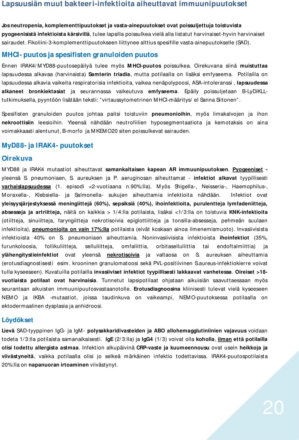 MHCI- puutos ja spesifisten granuloiden puutos Ennen IRAK4/MYD88-puutosepäilyä tulee myös MHCI-puutos poissulkea.