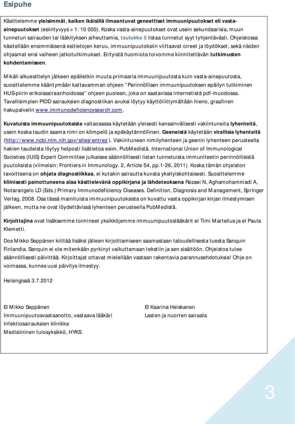 Ohjeistossa käsitellään ensimmäisenä esitietojen keruu, immuunipuutoksiin viittaavat oireet ja löydökset, sekä näiden ohjaamat ensi vaiheen jatkotutkimukset.
