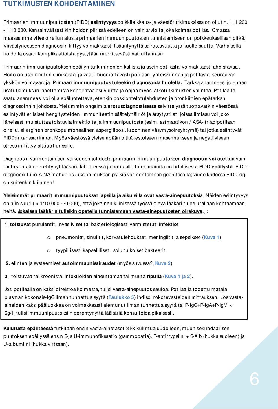 Viivästyneeseen diagnoosiin liittyy voimakkaasti lisääntynyttä sairastavuutta ja kuolleisuutta. Varhaisella hoidolla osaan komplikaatioista pystytään merkitsevästi vaikuttamaan.