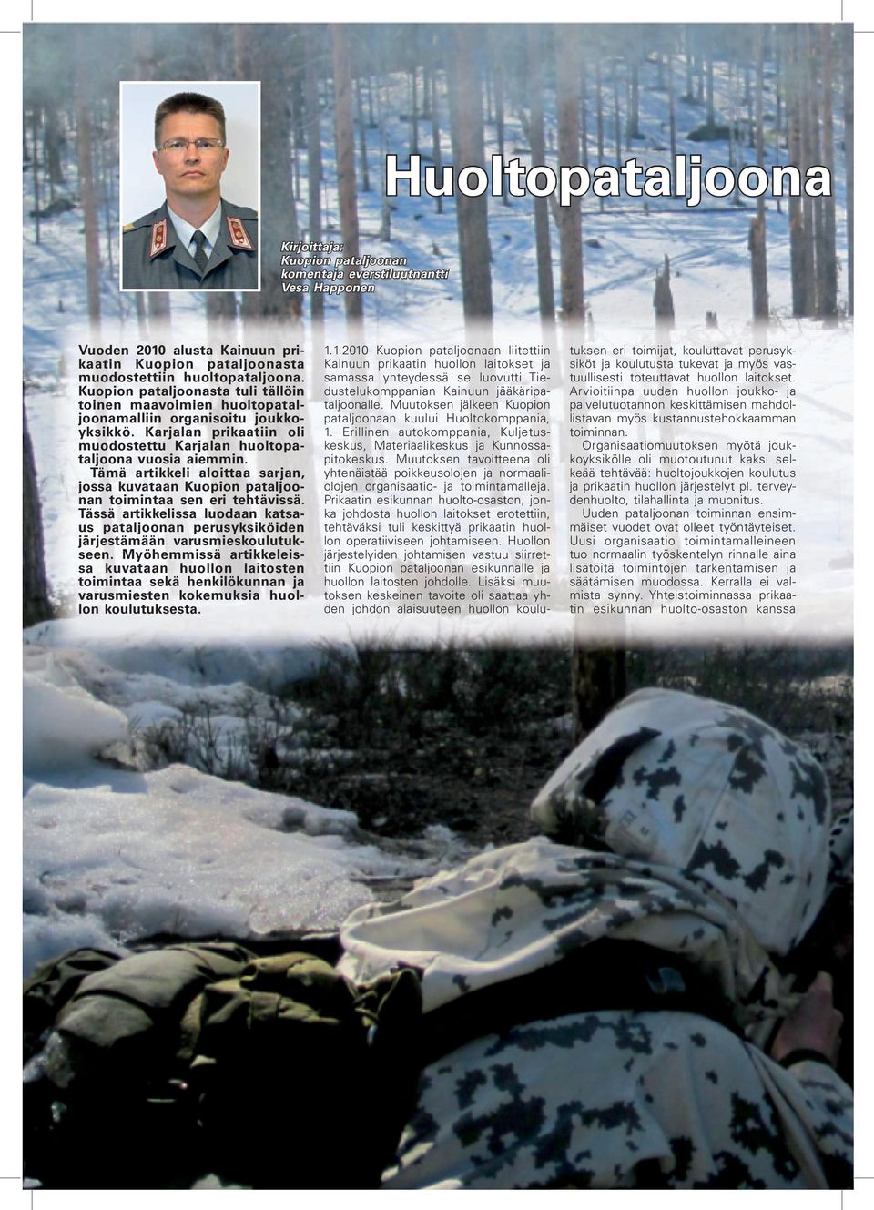 Tämä artikkeli aloittaa sarjan, jossa kuvataan Kuopion pataljoonan toimintaa sen eri tehtävissä. Tässä artikkelissa luodaan katsaus pataljoonan perusyksiköiden järjestämään varusmieskoulutukseen.