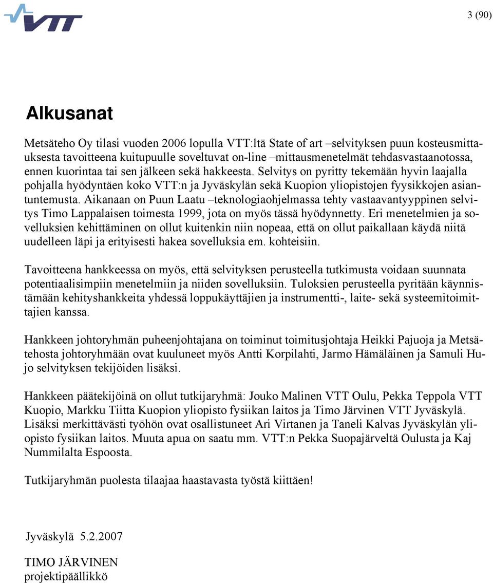 Aikanaan on Puun Laatu teknologiaohjelmassa tehty vastaavantyyppinen selvitys Timo Lappalaisen toimesta 1999, jota on myös tässä hyödynnetty.
