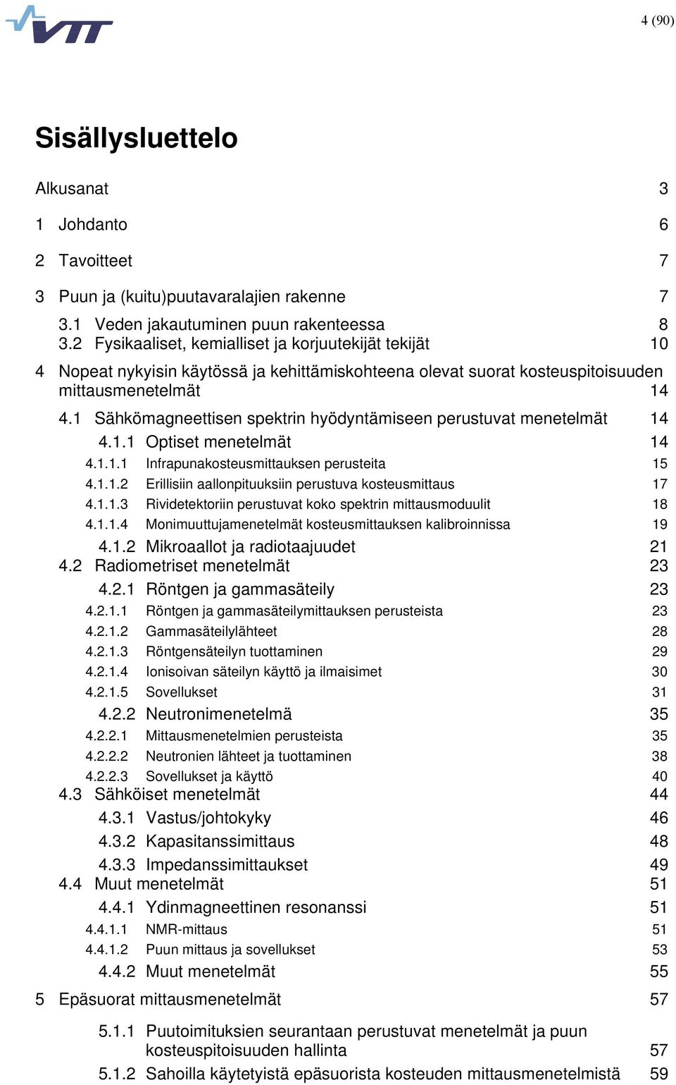 1 Sähkömagneettisen spektrin hyödyntämiseen perustuvat menetelmät 14 4.1.1 Optiset menetelmät 14 4.1.1.1 Infrapunakosteusmittauksen perusteita 15 4.1.1.2 Erillisiin aallonpituuksiin perustuva kosteusmittaus 17 4.