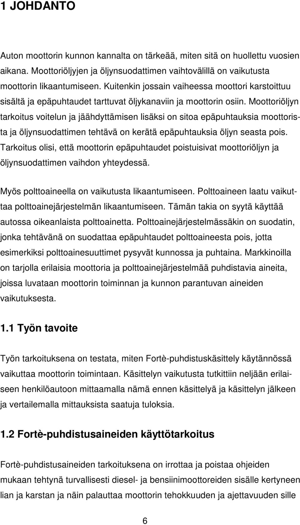 Moottoriöljyn tarkoitus voitelun ja jäähdyttämisen lisäksi on sitoa epäpuhtauksia moottorista ja öljynsuodattimen tehtävä on kerätä epäpuhtauksia öljyn seasta pois.