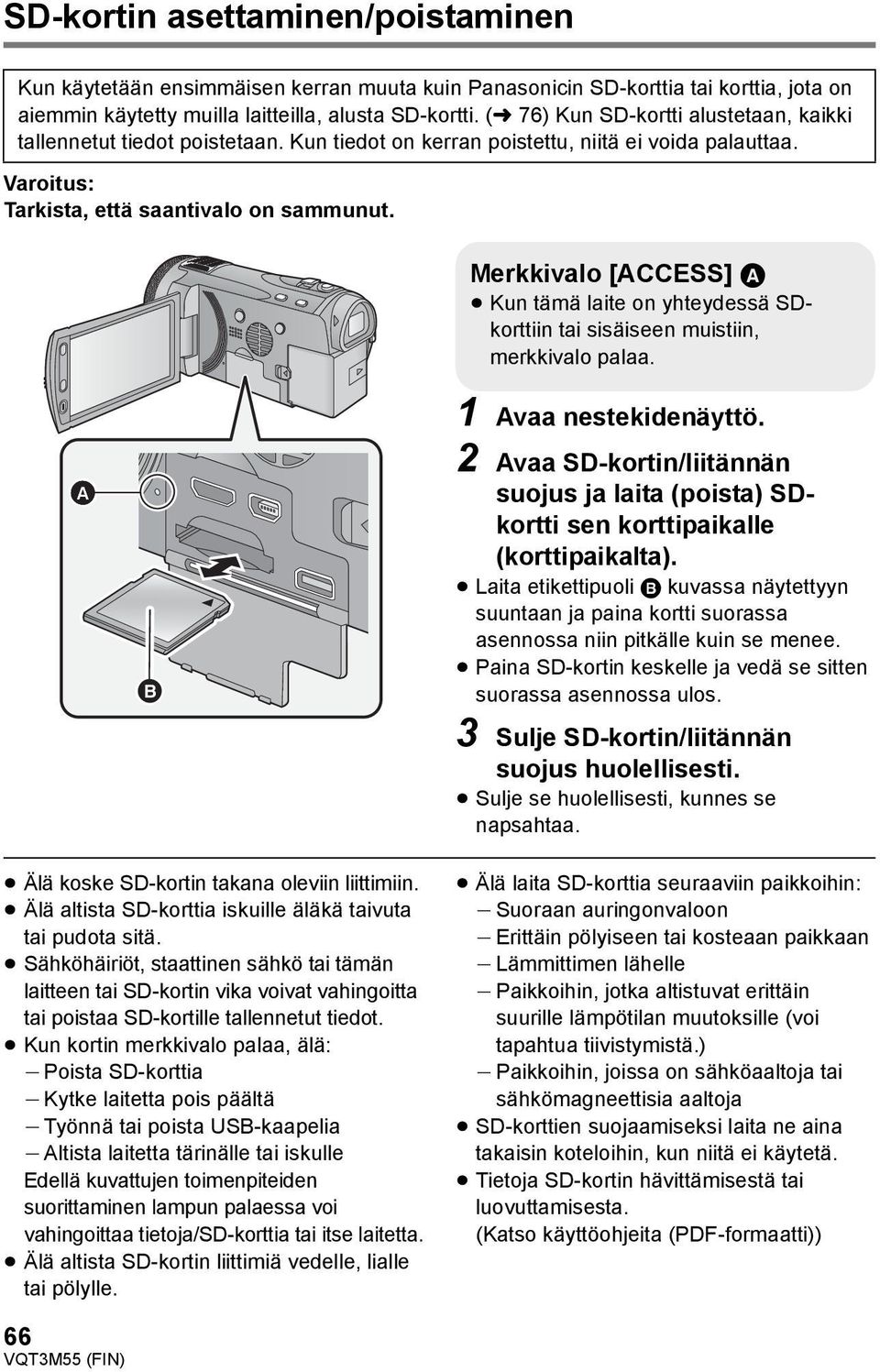 Merkkivalo [ACCESS] A Kun tämä laite on yhteydessä SDkorttiin tai sisäiseen muistiin, merkkivalo palaa. 1 Avaa nestekidenäyttö.