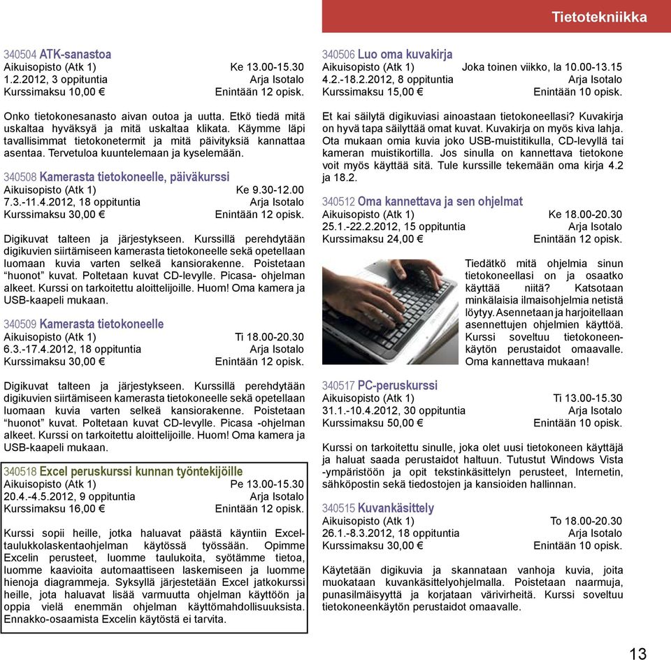 340508 Kamerasta tietokoneelle, päiväkurssi Aikuisopisto (Atk 1) Ke 9.30-12.00 7.3.-11.4.2012, 18 oppituntia Arja Isotalo Digikuvat talteen ja järjestykseen.