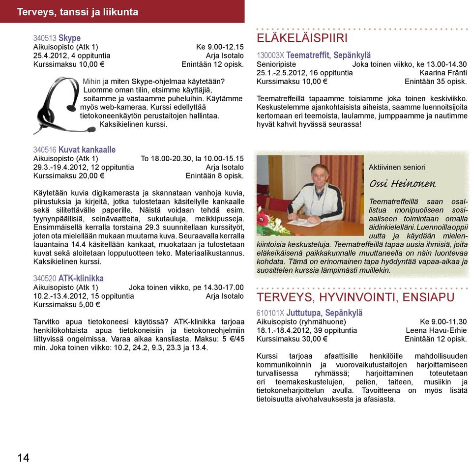 Eläkeläispiiri 130003X Teematreffit, Sepänkylä Senioripiste Joka toinen viikko, ke 13.00-14.30 25.1.-2.5.2012, 16 oppituntia Kaarina Fränti Enintään 35 opisk.