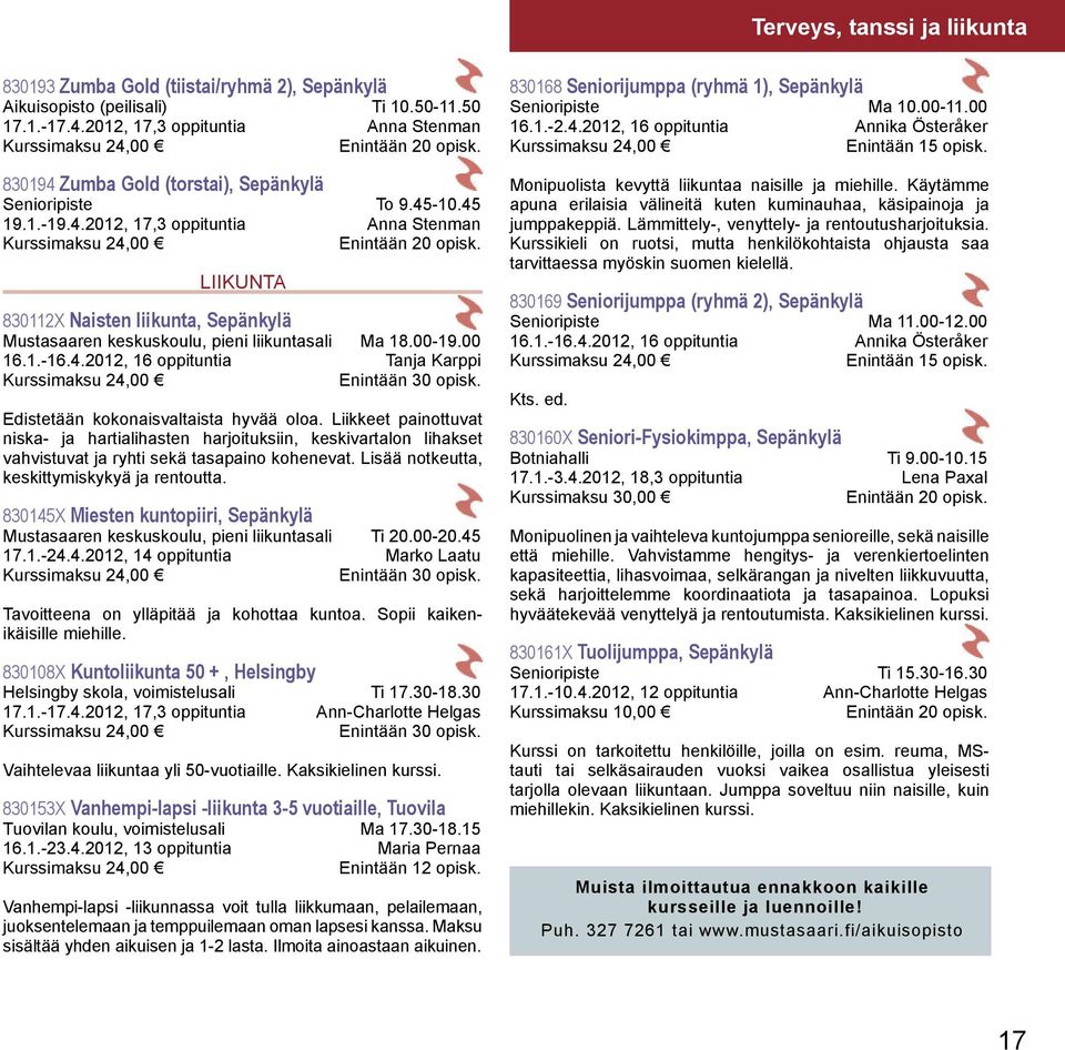 00-19.00 16.1.-16.4.2012, 16 oppituntia Tanja Karppi Enintään 30 opisk. Edistetään kokonaisvaltaista hyvää oloa.