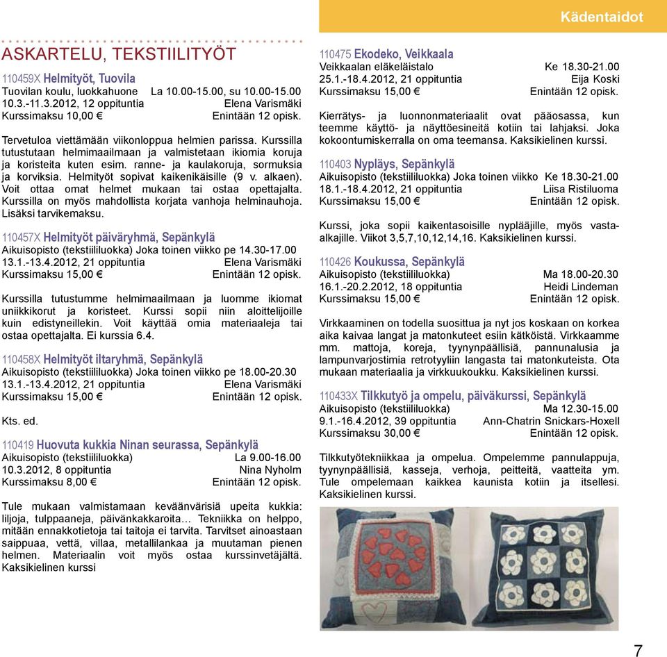 ranne- ja kaulakoruja, sormuksia ja korviksia. Helmityöt sopivat kaikenikäisille (9 v. alkaen). Voit ottaa omat helmet mukaan tai ostaa opettajalta.