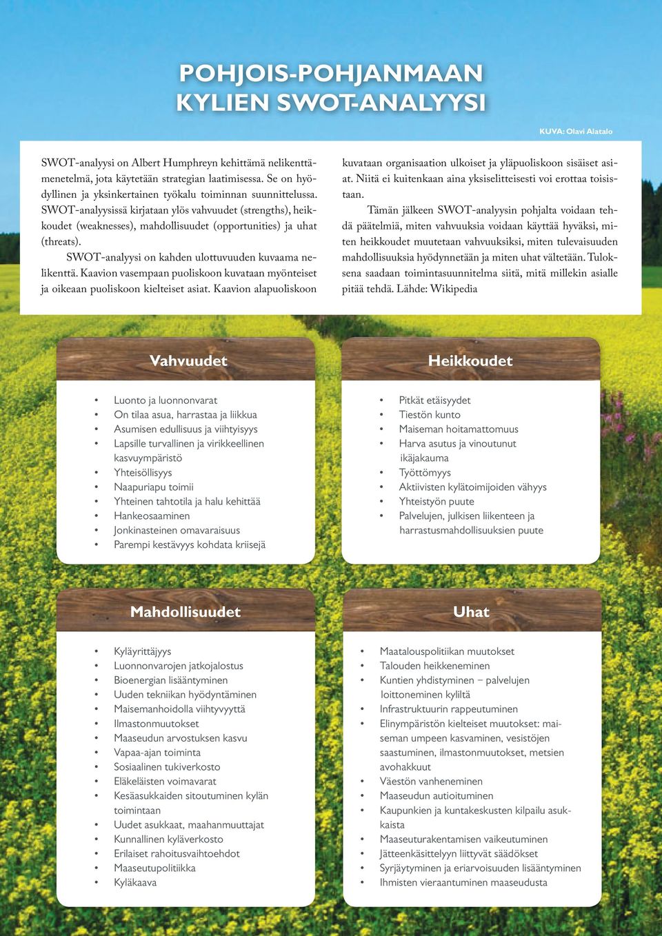 SWOT-analyysi on kahden ulottuvuuden kuvaama nelikenttä. Kaavion vasempaan puoliskoon kuvataan myönteiset ja oikeaan puoliskoon kielteiset asiat.