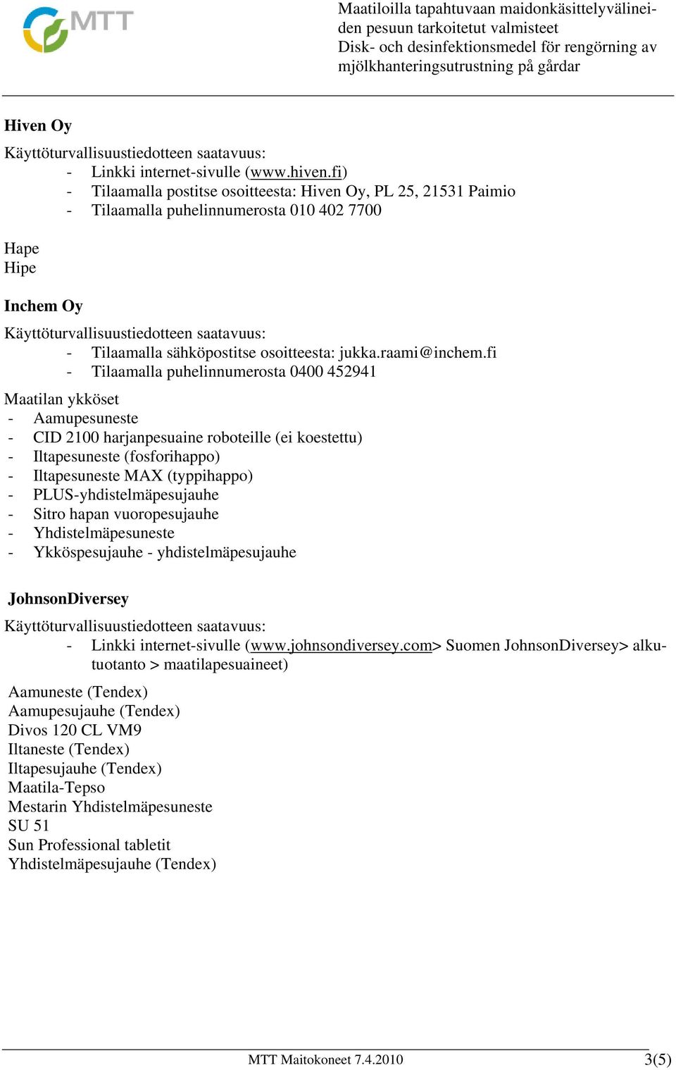 fi - Tilaamalla puhelinnumerosta 0400 452941 Maatilan ykköset - Aamupesuneste - CID 2100 harjanpesuaine roboteille (ei koestettu) - Iltapesuneste (fosforihappo) - Iltapesuneste MAX (typpihappo) -