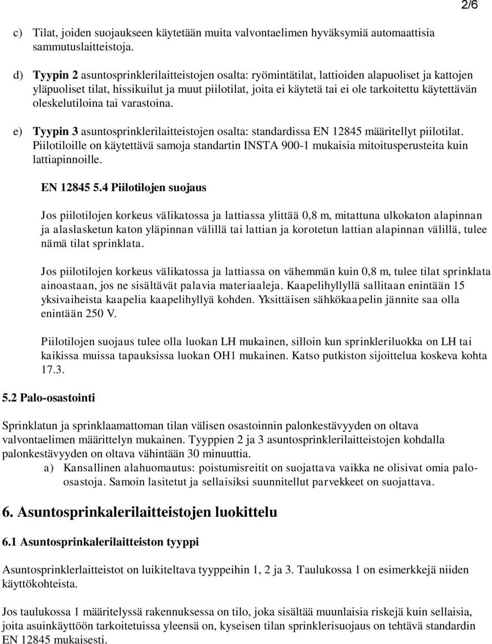 käytettävän oleskelutiloina tai varastoina. e) Tyypin 3 asuntosprinklerilaitteistojen osalta: standardissa EN 12845 määritellyt piilotilat.