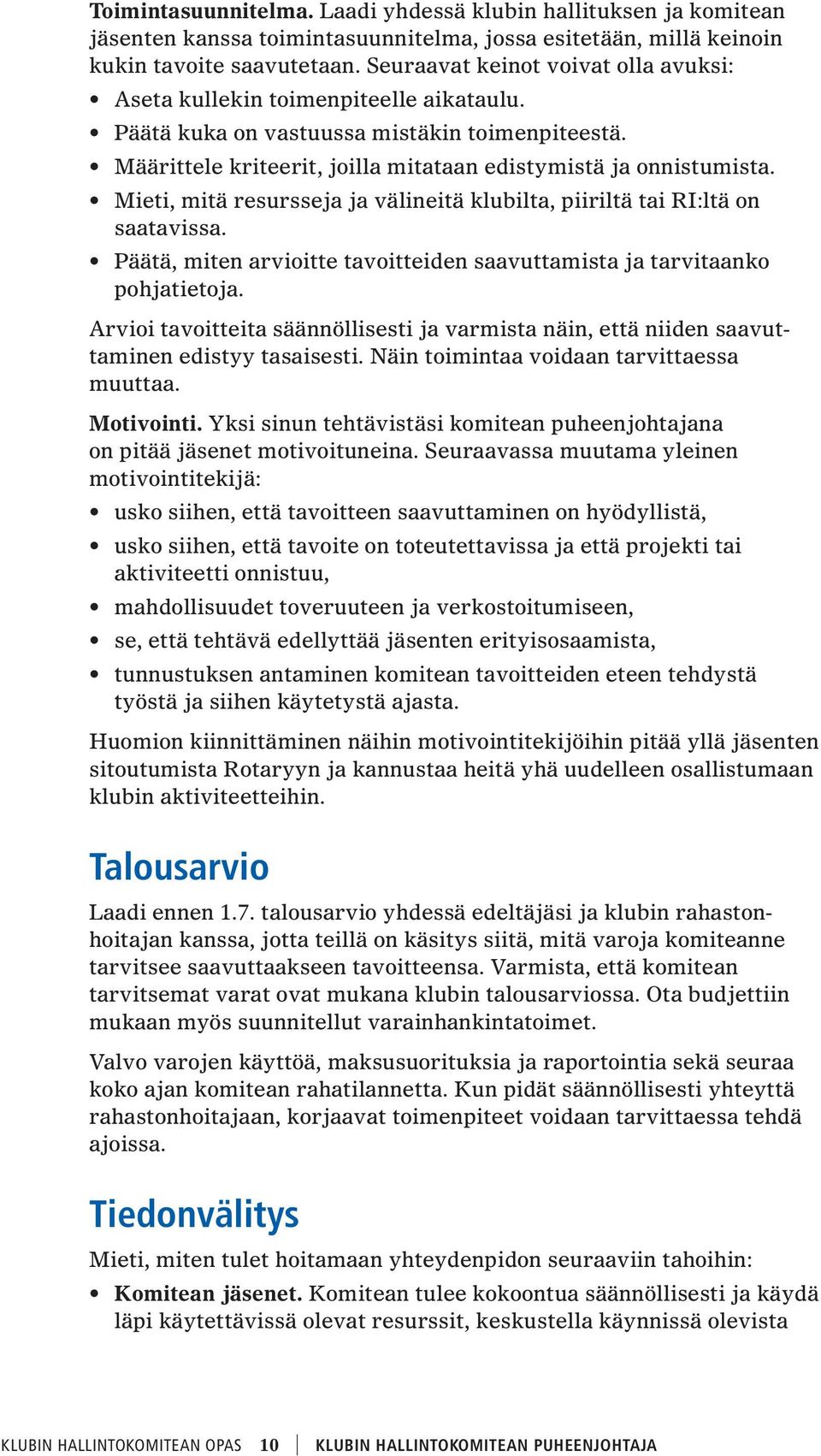 Mieti, mitä resursseja ja välineitä klubilta, piiriltä tai RI:ltä on saatavissa. Päätä, miten arvioitte tavoitteiden saavuttamista ja tarvitaanko pohjatietoja.