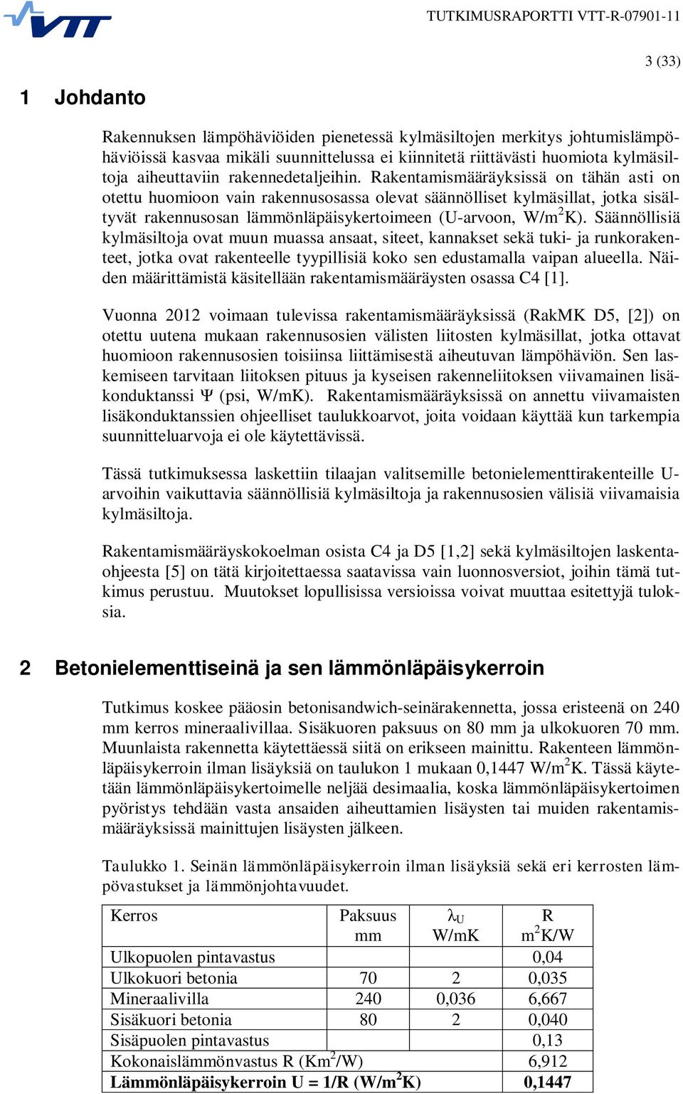 Rakentamismääräyksissä on tähän asti on otettu huomioon vain rakennusosassa olevat säännölliset kylmäsillat, jotka sisältyvät rakennusosan lämmönläpäisykertoimeen (U-arvoon, W/m 2 K).