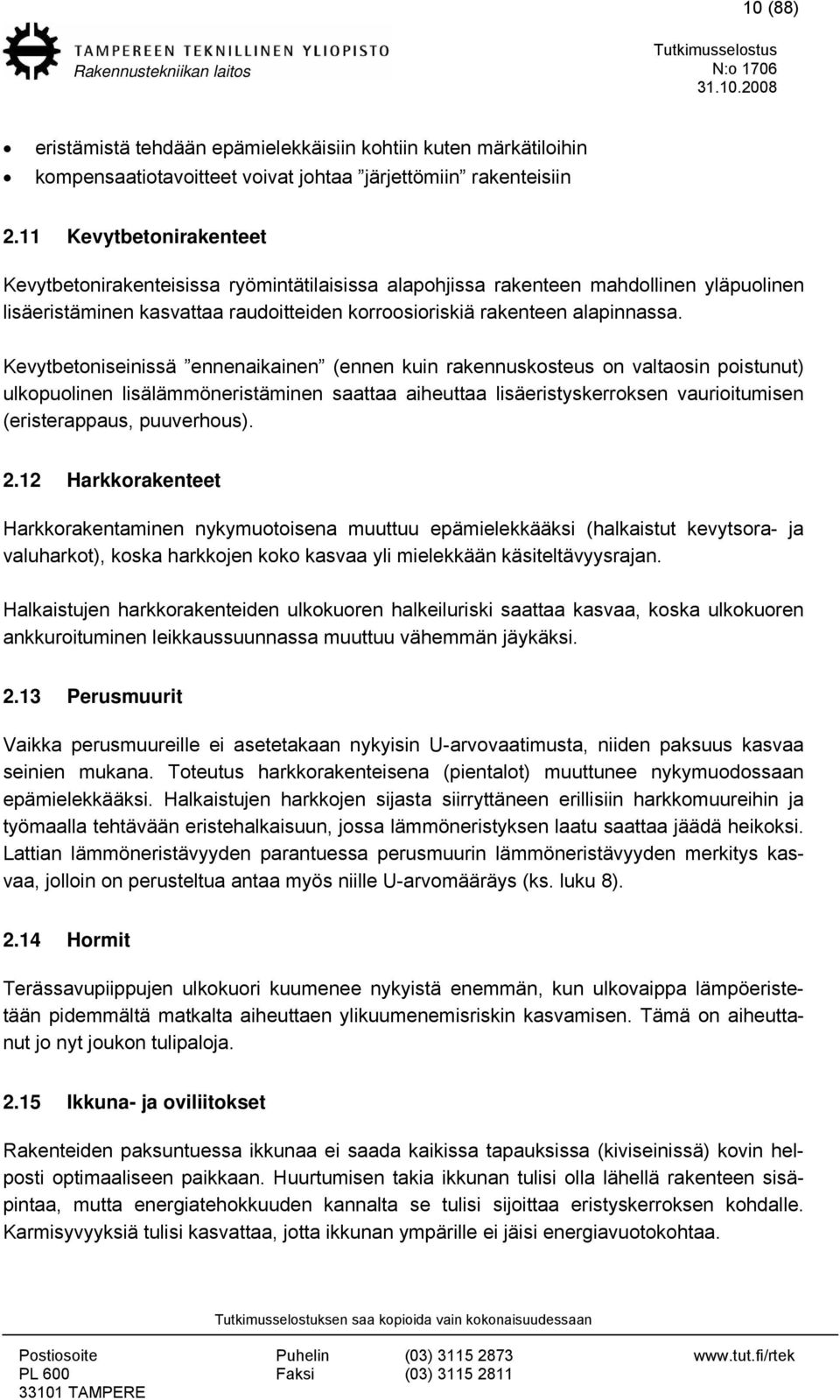 Kevytbetoniseinissä ennenaikainen (ennen kuin rakennuskosteus on valtaosin poistunut) ulkopuolinen lisälämmöneristäminen saattaa aiheuttaa lisäeristyskerroksen vaurioitumisen (eristerappaus,