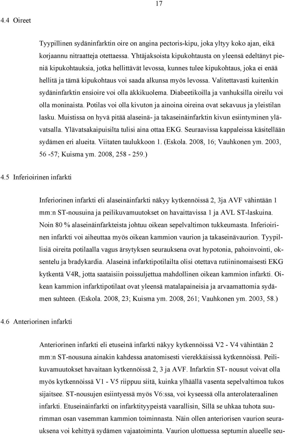 Valitettavasti kuitenkin sydäninfarktin ensioire voi olla äkkikuolema. Diabeetikoilla ja vanhuksilla oireilu voi olla moninaista.