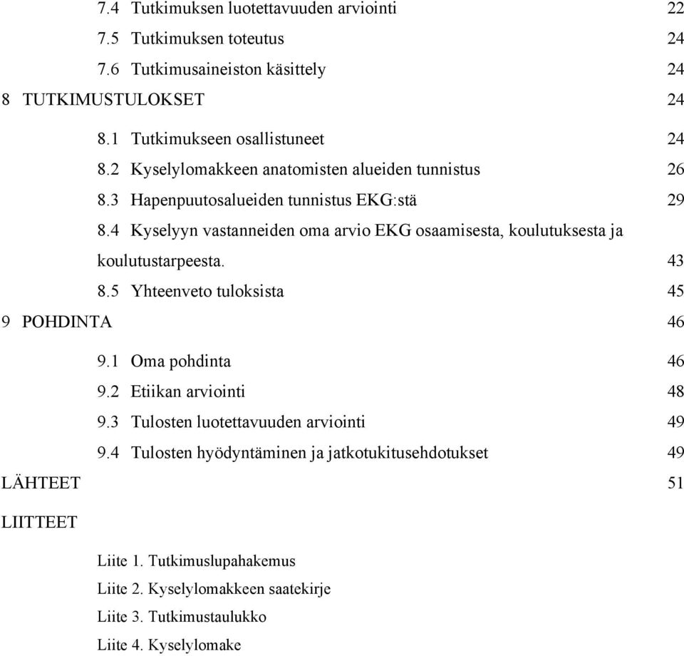 POHDINTA 46! 9.1! Oma pohdinta 46! 9.2! Etiikan arviointi 48! 9.3! Tulosten luotettavuuden arviointi 49! 9.4! Tulosten hyödyntäminen ja jatkotukitusehdotukset 49! LÄHTEET 51!