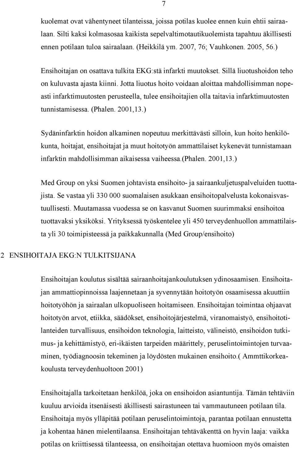 ) Ensihoitajan on osattava tulkita EKG:stä infarkti muutokset. Sillä liuotushoidon teho on kuluvasta ajasta kiinni.