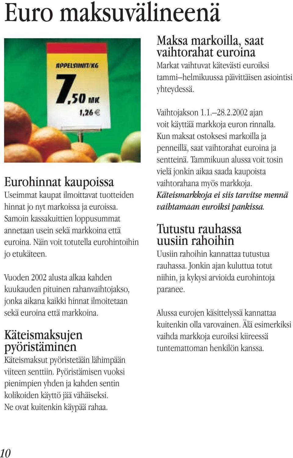 Näin voit totutella euro hintoihin jo etukäteen. Vuoden 2002 alusta alkaa kahden kuukauden pituinen rahan vaihto jakso, jonka aikana kaikki hinnat ilmoitetaan sekä euroina että markkoina.