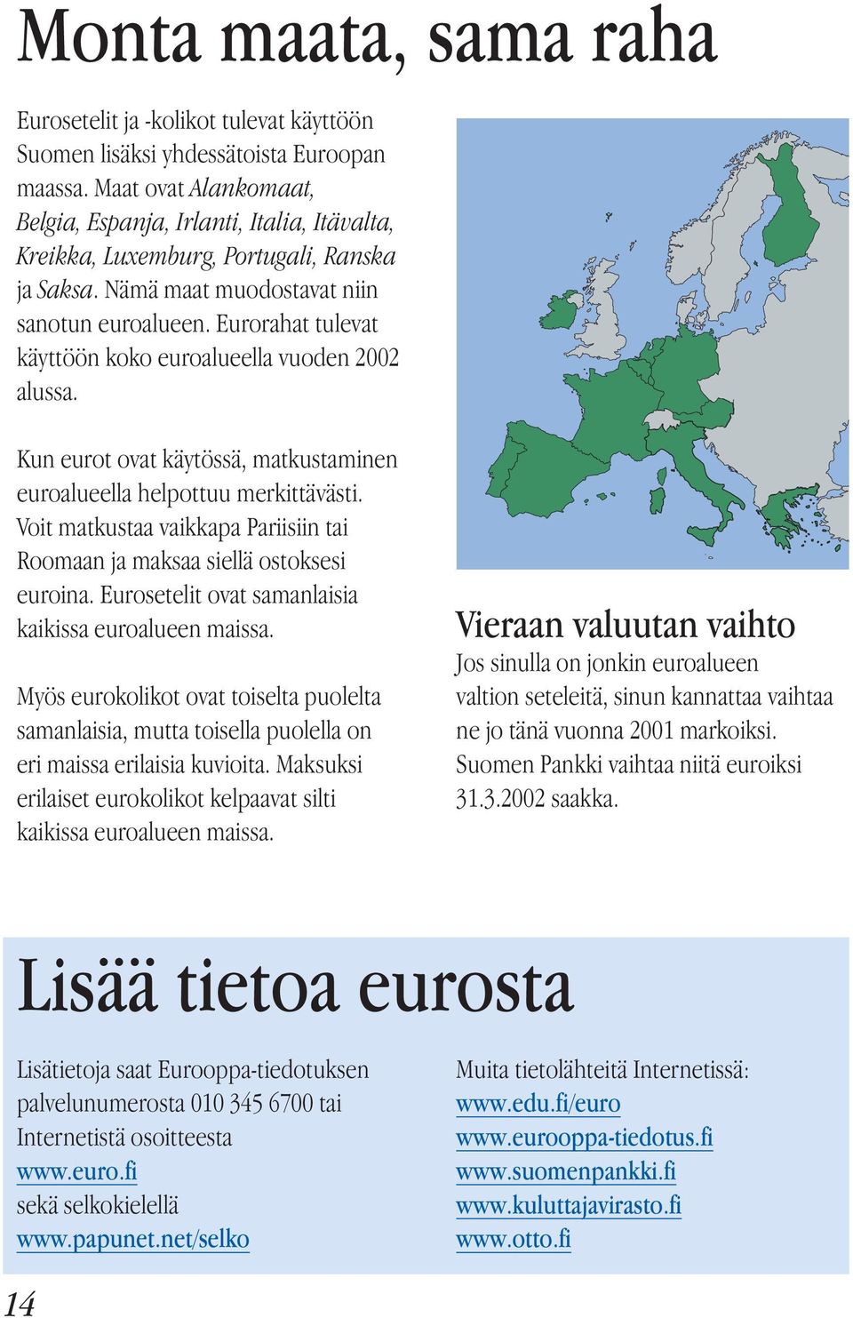 Eurorahat tulevat käyttöön koko euroalueella vuoden 2002 alussa. Kun eurot ovat käytössä, matkustaminen euroalueella helpottuu merkittävästi.