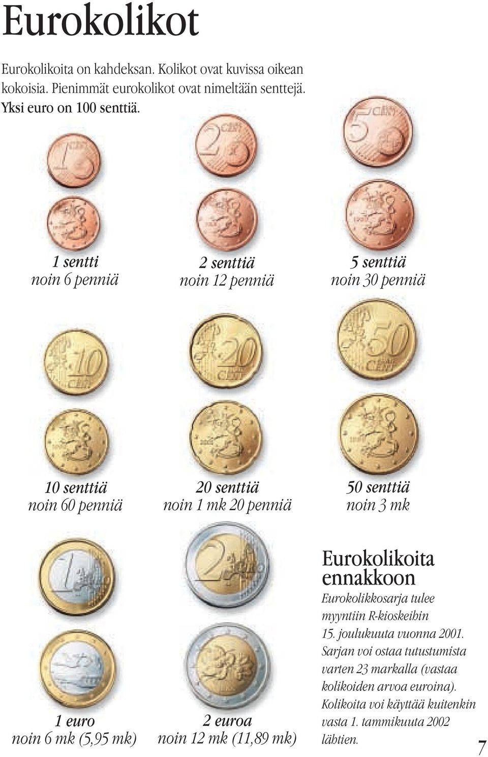 1 euro noin 6 mk (5,95 mk) 2 euroa noin 12 mk (11,89 mk) Eurokolikoita ennakkoon Eurokolikkosarja tulee myyntiin R-kioskeihin 15.