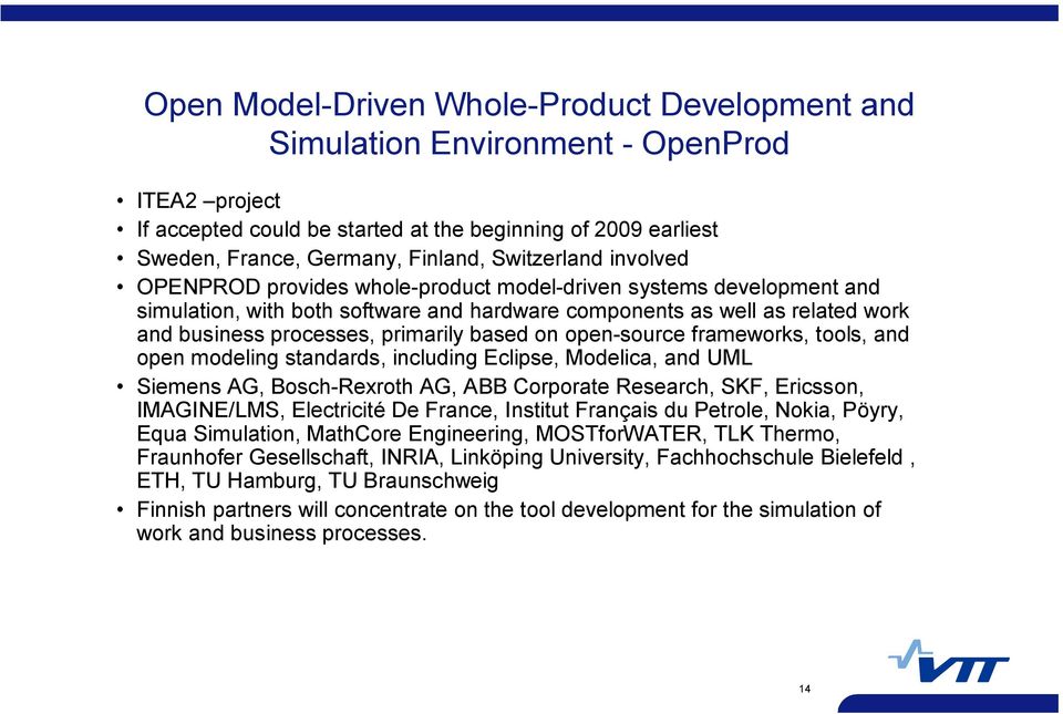 primarily based on open source frameworks, tools, and open modeling standards, including Eclipse, Modelica, and UML Siemens AG, Bosch Rexroth AG, ABB Corporate Research, SKF, Ericsson, IMAGINE/LMS,