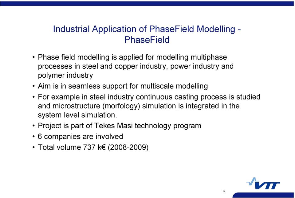 example in steel industry continuous casting process is studied and microstructure (morfology) simulation is integrated in the