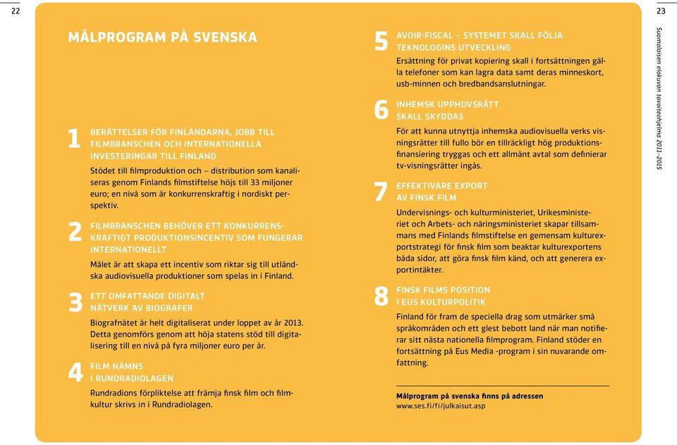 Filmbranschen behöver ett konkurrenskraftigt produktionsincentiv som fungerar internationellt Målet är att skapa ett incentiv som riktar sig till utländska audiovisuella produktioner som spelas in i